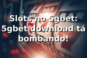 Slots no 5gbet: 5gbet download tá bombando! 🎰